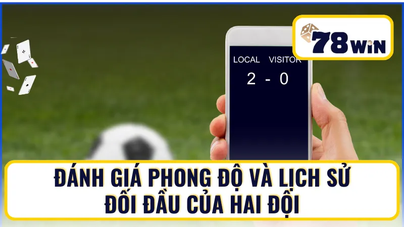 Đánh giá phong độ và lịch sử đối đầu của hai đội